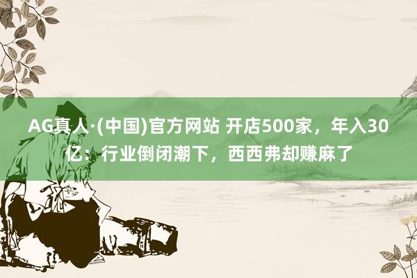 AG真人·(中国)官方网站 开店500家，年入30亿：行业倒闭潮下，西西弗却赚麻了