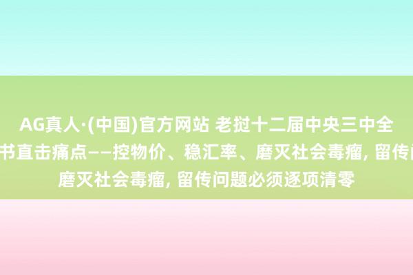 AG真人·(中国)官方网站 老挝十二届中央三中全会完了: 通伦总秘书直击痛点——控物价、稳汇率、磨灭社会毒瘤， 留传问题必须逐项清零