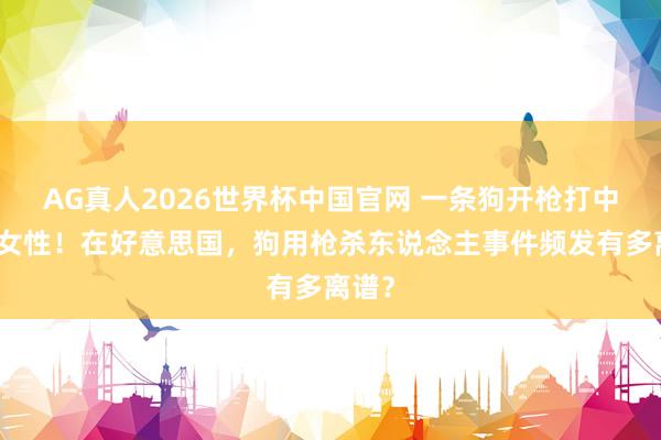 AG真人2026世界杯中国官网 一条狗开枪打中无辜女性！在好意思国，狗用枪杀东说念主事件频发有多离谱？